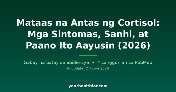 Mataas na Antas ng Cortisol: Mga Sintomas, Sanhi, at Paano Ito Aayusin (2026)
