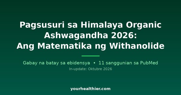 Pagsusuri sa Himalaya Organic Ashwagandha 2026: Ang Matematika ng Withanolide