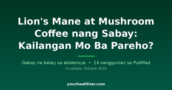 Lion’s Mane at Mushroom Coffee nang Sabay: Kailangan Mo Ba Pareho?