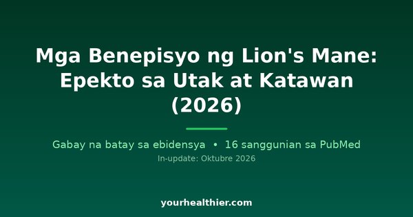 Mga Benepisyo ng Lion’s Mane: Epekto sa Utak at Katawan (2026)