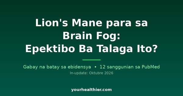 Lion’s Mane para sa Brain Fog: Epektibo Ba Talaga Ito?