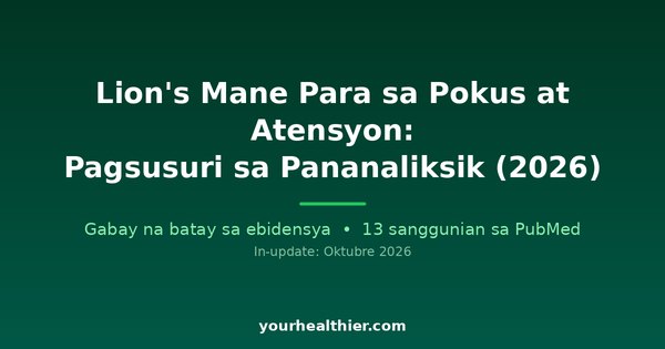 Lion’s Mane Para sa Pokus at Atensyon: Pagsusuri sa Pananaliksik (2026)
