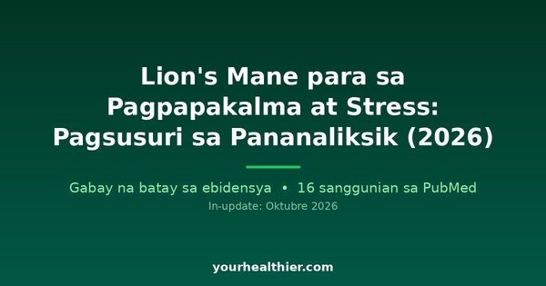 Lion’s Mane para sa Pagpapakalma at Stress: Pagsusuri sa Pananaliksik (2026)