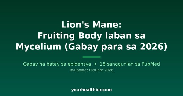 Lion’s Mane: Fruiting Body laban sa Mycelium (Gabay para sa 2026)