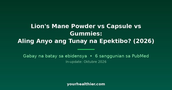 Lion’s Mane Powder vs Capsule vs Gummies: Aling Anyo ang Tunay na Epektibo? (2026)