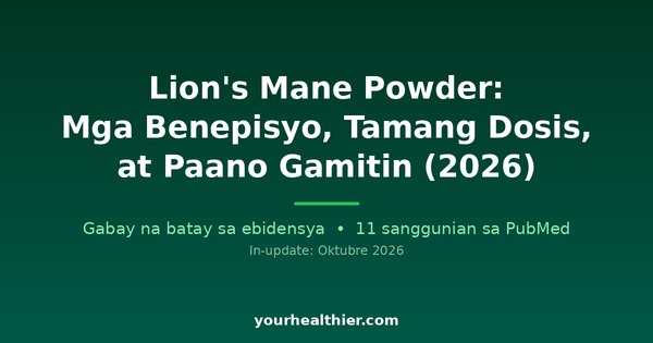 Lion’s Mane Powder: Mga Benepisyo, Tamang Dosis, at Paano Gamitin (2026)