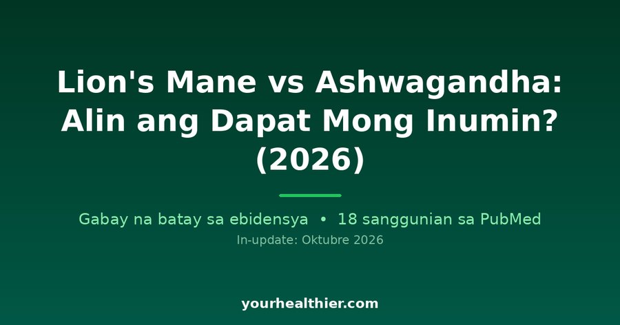Lion’s Mane vs Ashwagandha: Alin ang Dapat Mong Inumin? (2026)