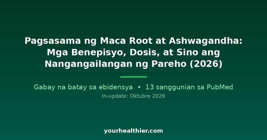Pagsasama ng Maca Root at Ashwagandha: Mga Benepisyo, Dosis, at Sino ang Nangangailangan ng Pareho (2026)