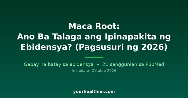 Maca Root: Ano Ba Talaga ang Ipinapakita ng Ebidensya? (Pagsusuri ng 2026)
