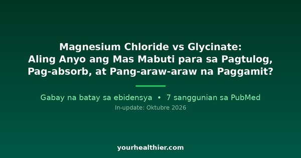 Magnesium Chloride vs Glycinate: Aling Anyo ang Mas Mabuti para sa Pagtulog, Pag-absorb, at Pang-araw-araw na Paggamit?