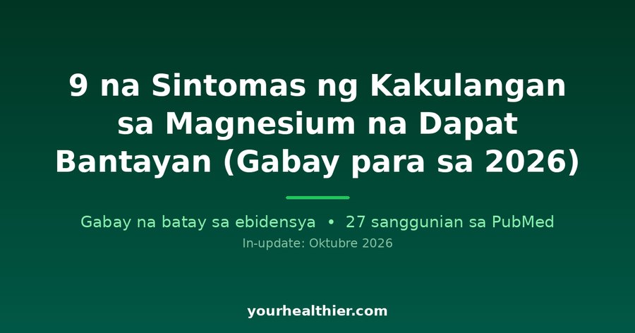 9 na Sintomas ng Kakulangan sa Magnesium na Dapat Bantayan (Gabay para sa 2026)