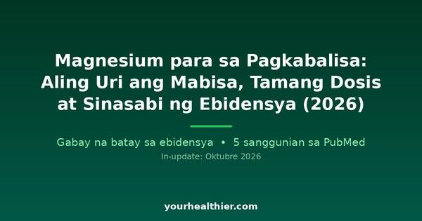 Magnesium para sa Pagkabalisa: Aling Uri ang Mabisa, Tamang Dosis at Sinasabi ng Ebidensya (2026)