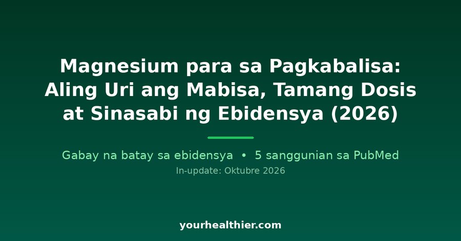 Magnesium para sa Pagkabalisa: Aling Uri ang Mabisa, Tamang Dosis at Sinasabi ng Ebidensya (2026)