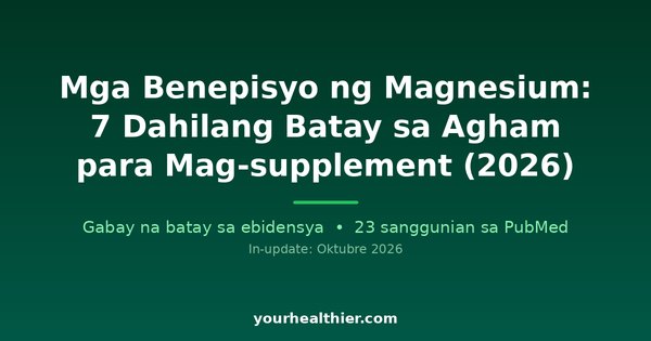 Mga Benepisyo ng Magnesium: 7 Dahilang Batay sa Agham para Mag-supplement (2026)