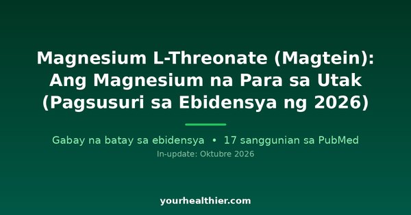 Magnesium L-Threonate (Magtein): Ang Magnesium na Para sa Utak (Pagsusuri sa Ebidensya ng 2026)