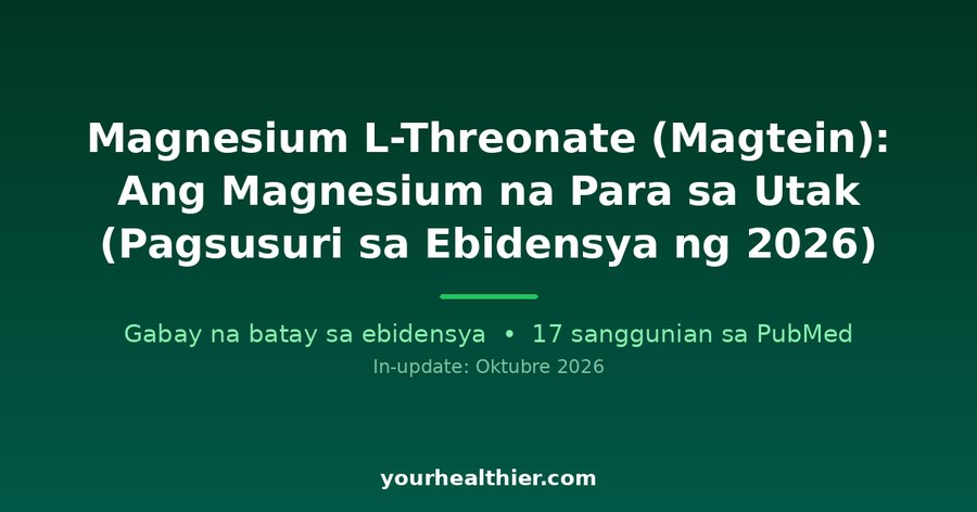 Magnesium L-Threonate (Magtein): Ang Magnesium na Para sa Utak (Pagsusuri sa Ebidensya ng 2026)