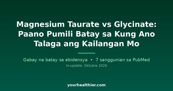 Magnesium Taurate vs Glycinate: Paano Pumili Batay sa Kung Ano Talaga ang Kailangan Mo