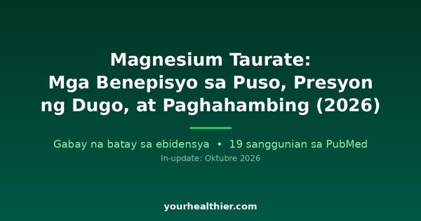 Magnesium Taurate: Mga Benepisyo sa Puso, Presyon ng Dugo, at Paghahambing (2026)