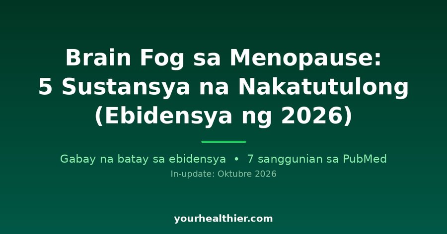 Brain Fog sa Menopause: 5 Sustansya na Nakatutulong (Ebidensya ng 2026)