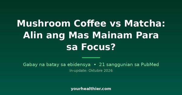 Mushroom Coffee vs Matcha: Alin ang Mas Mainam Para sa Focus?