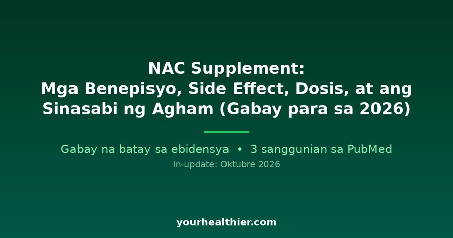 NAC Supplement: Mga Benepisyo, Side Effect, Dosis, at ang Sinasabi ng Agham (Gabay para sa 2026)