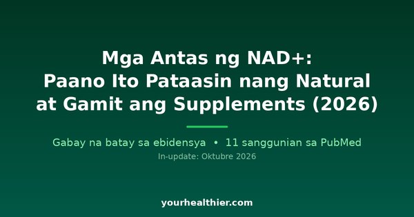 Mga Antas ng NAD+: Paano Ito Pataasin nang Natural at Gamit ang Supplements (2026)