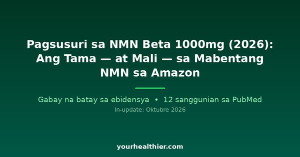 Pagsusuri sa NMN Beta 1000mg (2026): Ang Tama — at Mali — sa Mabentang NMN sa Amazon