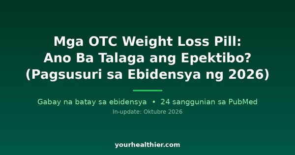 Mga OTC Weight Loss Pill: Ano Ba Talaga ang Epektibo? (Pagsusuri sa Ebidensya ng 2026)
