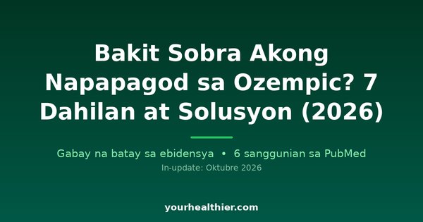 Bakit Sobra Akong Napapagod sa Ozempic? 7 Dahilan at Solusyon (2026)