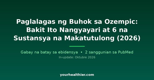 Paglalagas ng Buhok sa Ozempic: Bakit Ito Nangyayari at 6 na Sustansya na Makatutulong (2026)