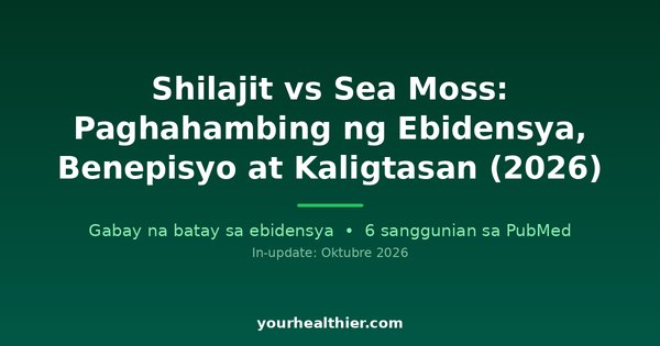 Shilajit vs Sea Moss: Paghahambing ng Ebidensya, Benepisyo at Kaligtasan (2026)