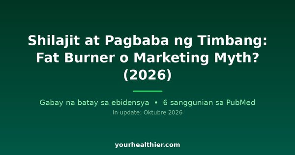 Shilajit at Pagbaba ng Timbang: Fat Burner o Marketing Myth? (2026)
