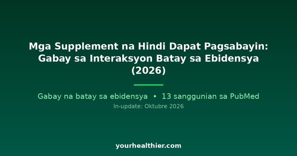 Mga Supplement na Hindi Dapat Pagsabayin: Gabay sa Interaksyon Batay sa Ebidensya (2026)