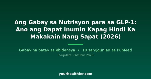 Ang Gabay sa Nutrisyon para sa GLP-1: Ano ang Dapat Inumin Kapag Hindi Ka Makakain Nang Sapat (2026)