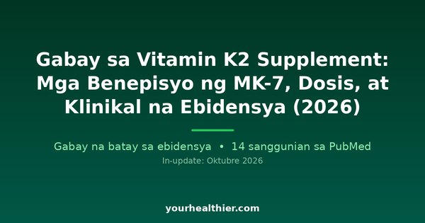 Gabay sa Vitamin K2 Supplement: Mga Benepisyo ng MK-7, Dosis, at Klinikal na Ebidensya (2026)