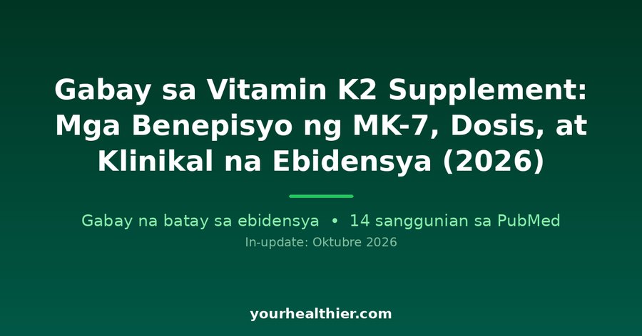 Gabay sa Vitamin K2 Supplement: Mga Benepisyo ng MK-7, Dosis, at Klinikal na Ebidensya (2026)