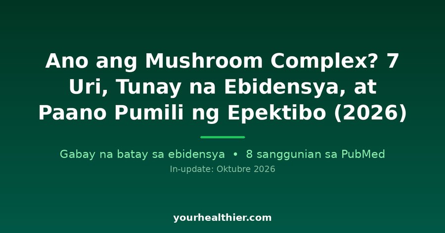 Ano ang Mushroom Complex? 7 Uri, Tunay na Ebidensya, at Paano Pumili ng Epektibo (2026)
