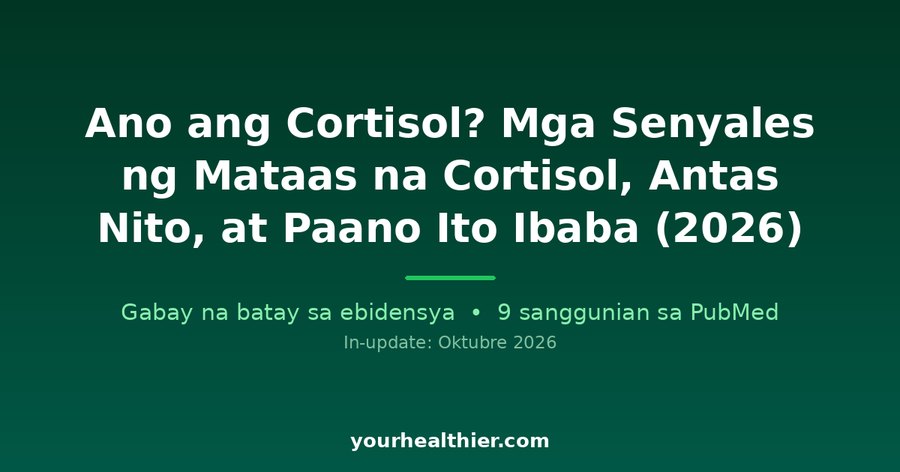 Ano ang Cortisol? Mga Senyales ng Mataas na Cortisol, Antas Nito, at Paano Ito Ibaba (2026)
