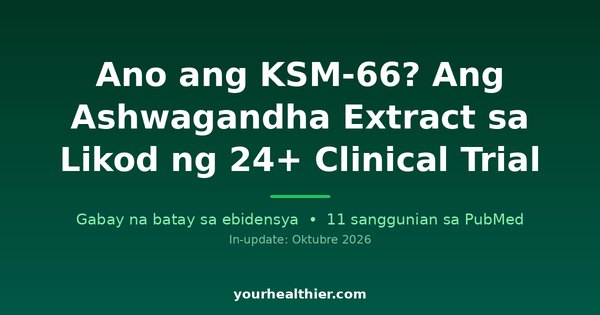Ano ang KSM-66? Ang Ashwagandha Extract sa Likod ng 24+ Clinical Trial