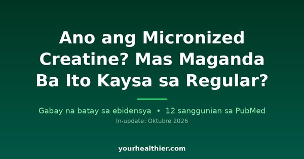 Ano ang Micronized Creatine? Mas Maganda Ba Ito Kaysa sa Regular?