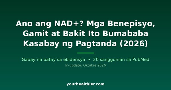 Ano ang NAD+? Mga Benepisyo, Gamit at Bakit Ito Bumababa Kasabay ng Pagtanda (2026)