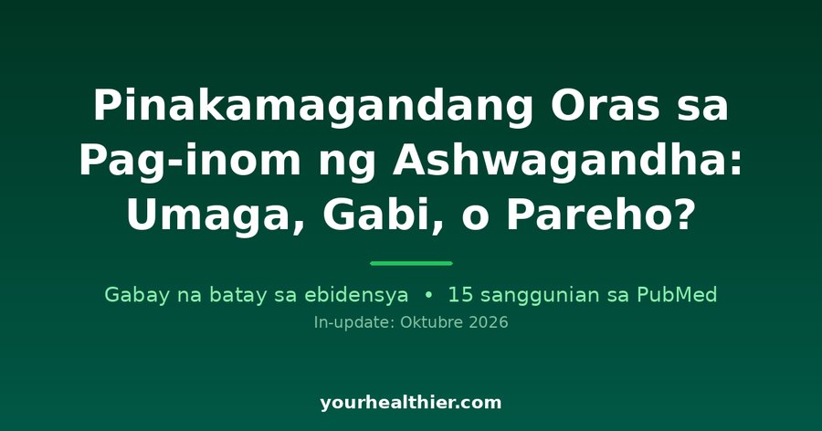 Pinakamagandang Oras sa Pag-inom ng Ashwagandha: Umaga, Gabi, o Pareho?
