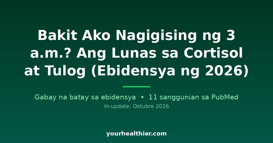 Bakit Ako Nagigising ng 3 a.m.? Ang Lunas sa Cortisol at Tulog (Ebidensya ng 2026)