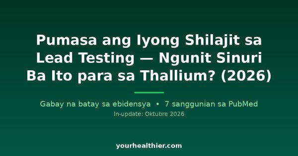 Pumasa ang Iyong Shilajit sa Lead Testing — Ngunit Sinuri Ba Ito para sa Thallium? (2026)
